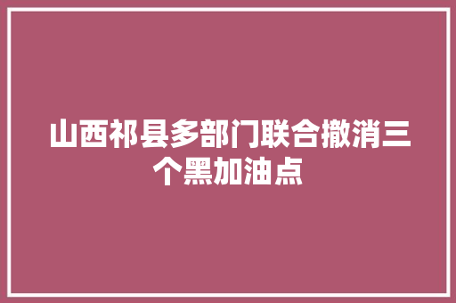 山西祁县多部门联合撤消三个黑加油点