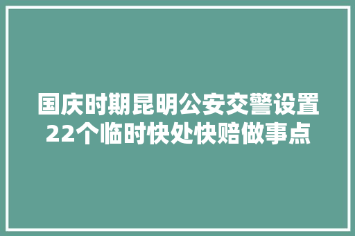 国庆时期昆明公安交警设置22个临时快处快赔做事点