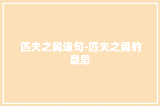 匹夫之勇造句-匹夫之勇的意思