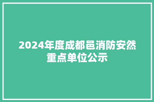 2024年度成都邑消防安然重点单位公示
