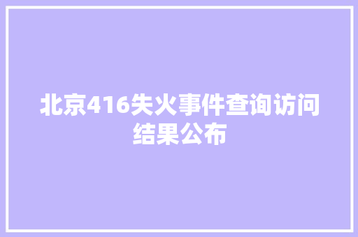 北京416失火事件查询访问结果公布