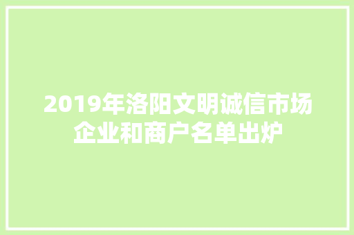 2019年洛阳文明诚信市场企业和商户名单出炉