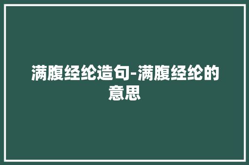 满腹经纶造句-满腹经纶的意思