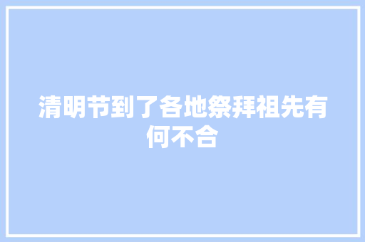 清明节到了各地祭拜祖先有何不合