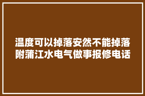 温度可以掉落安然不能掉落附蒲江水电气做事报修电话