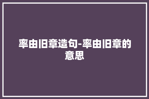 率由旧章造句-率由旧章的意思