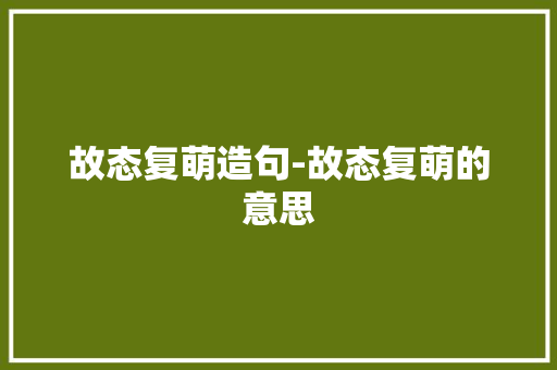 故态复萌造句-故态复萌的意思