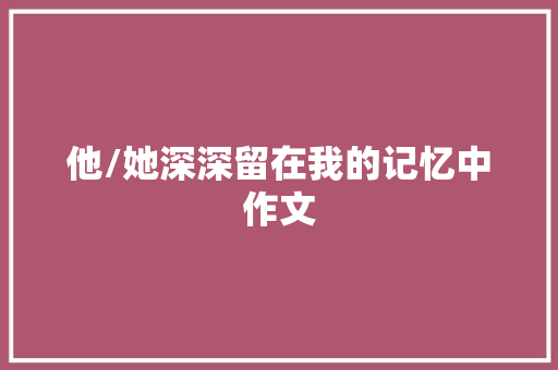 他/她深深留在我的记忆中作文