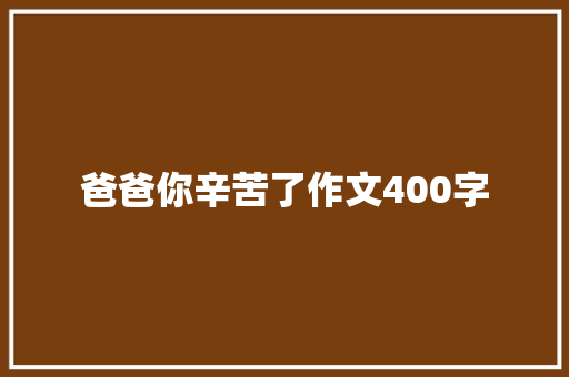 爸爸你辛苦了作文400字