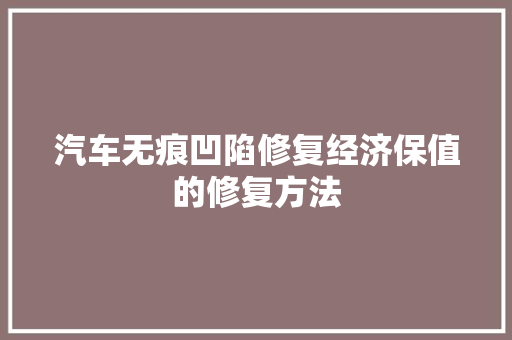 汽车无痕凹陷修复经济保值的修复方法