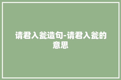 请君入瓮造句-请君入瓮的意思