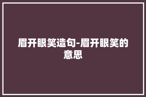 眉开眼笑造句-眉开眼笑的意思