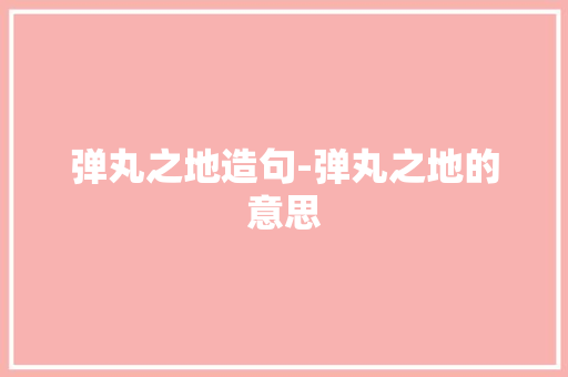 弹丸之地造句-弹丸之地的意思