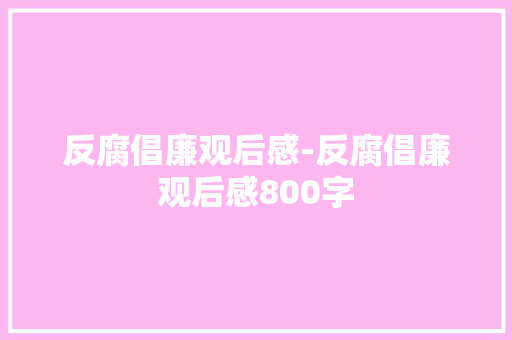 反腐倡廉观后感-反腐倡廉观后感800字