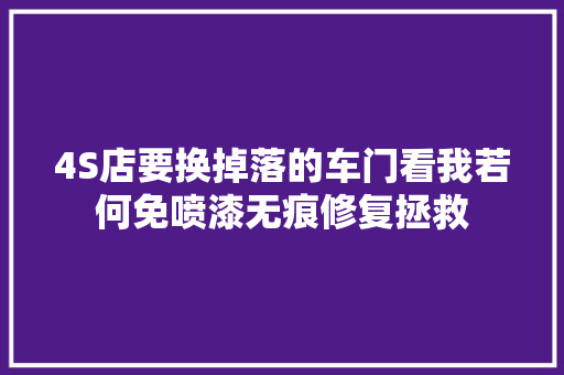 4S店要换掉落的车门看我若何免喷漆无痕修复拯救