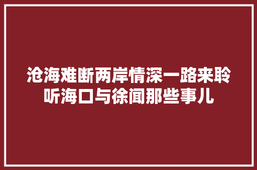 沧海难断两岸情深一路来聆听海口与徐闻那些事儿
