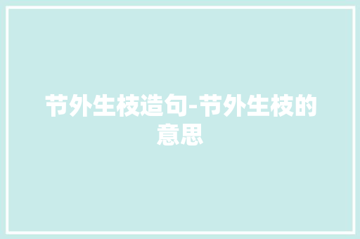 节外生枝造句-节外生枝的意思