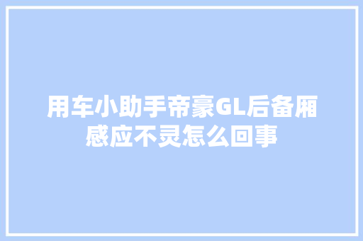 用车小助手帝豪GL后备厢感应不灵怎么回事