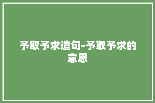 予取予求造句-予取予求的意思
