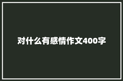 对什么有感情作文400字