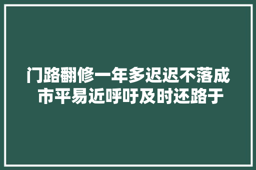 门路翻修一年多迟迟不落成 市平易近呼吁及时还路于平易近