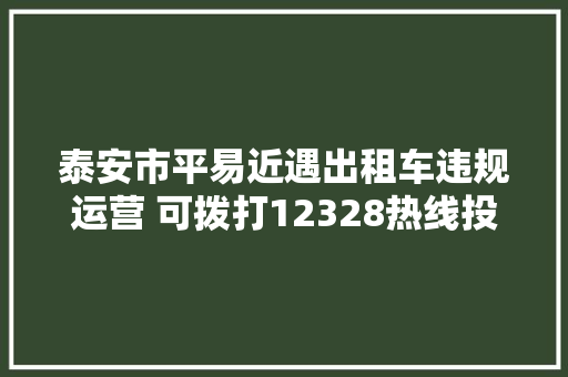 泰安市平易近遇出租车违规运营 可拨打12328热线投诉