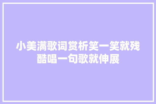 小美满歌词赏析笑一笑就残酷唱一句歌就伸展 休闲娱乐