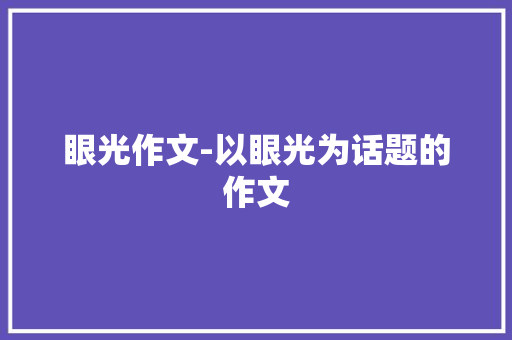 眼光作文-以眼光为话题的作文