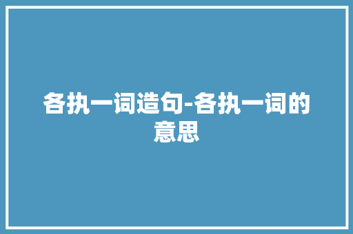 各执一词造句-各执一词的意思