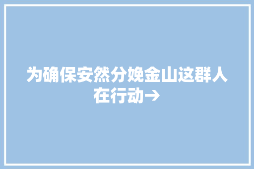 为确保安然分娩金山这群人在行动→