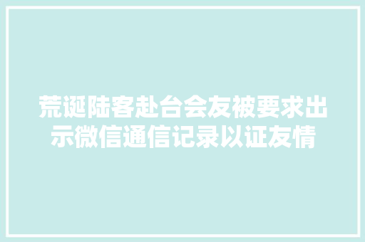 荒诞陆客赴台会友被要求出示微信通信记录以证友情