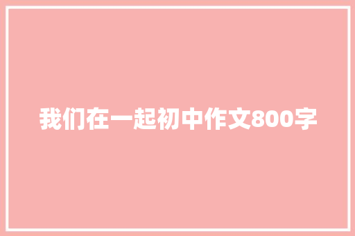 我们在一起初中作文800字