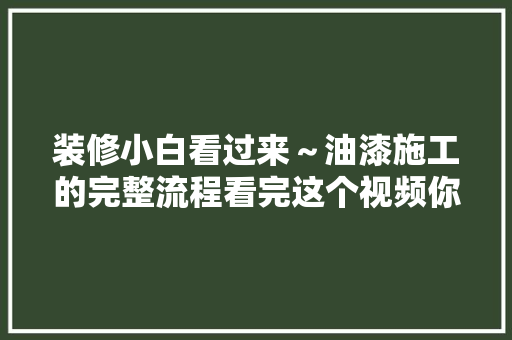 装修小白看过来～油漆施工的完整流程看完这个视频你就懂了