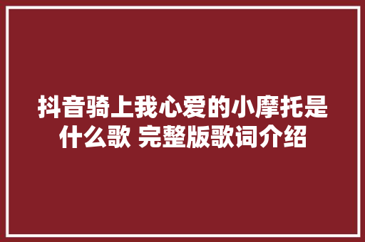 抖音骑上我心爱的小摩托是什么歌 完整版歌词介绍
