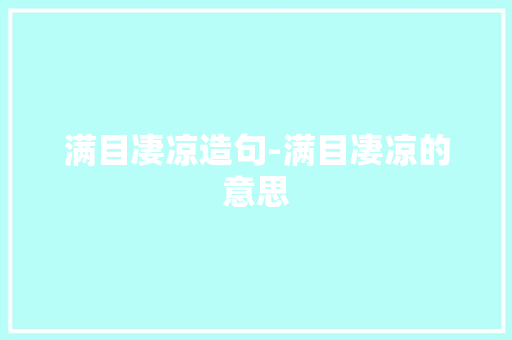 满目凄凉造句-满目凄凉的意思