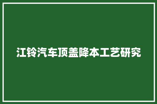 江铃汽车顶盖降本工艺研究