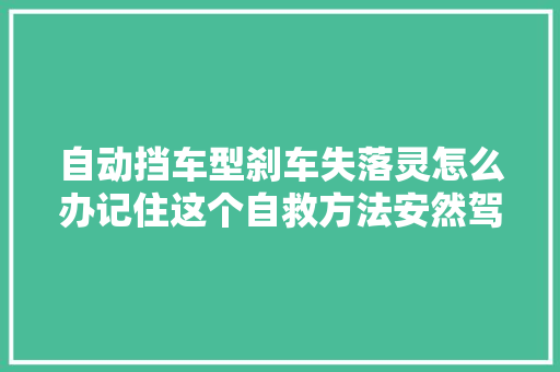自动挡车型刹车失落灵怎么办记住这个自救方法安然驾驶