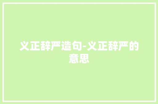 义正辞严造句-义正辞严的意思