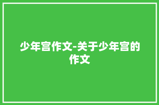 少年宫作文-关于少年宫的作文