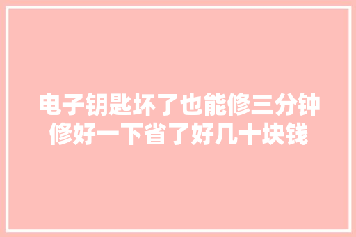 电子钥匙坏了也能修三分钟修好一下省了好几十块钱