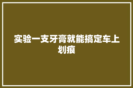 实验一支牙膏就能搞定车上划痕