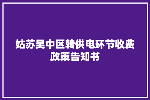 姑苏吴中区转供电环节收费政策告知书