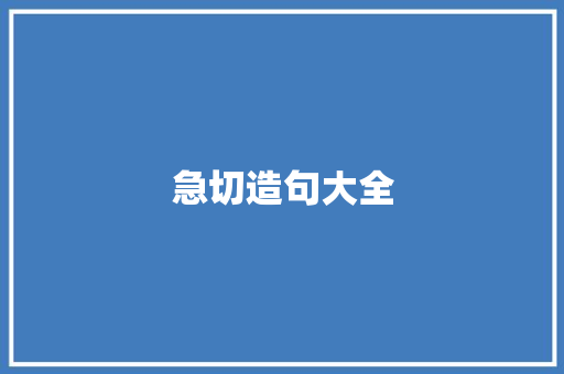 急切造句大全 知识百科