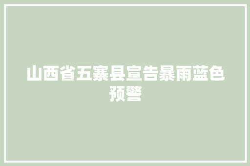 山西省五寨县宣告暴雨蓝色预警