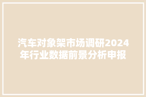 汽车对象架市场调研2024年行业数据前景分析申报