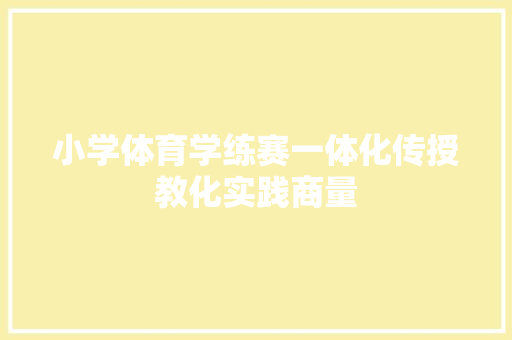 小学体育学练赛一体化传授教化实践商量
