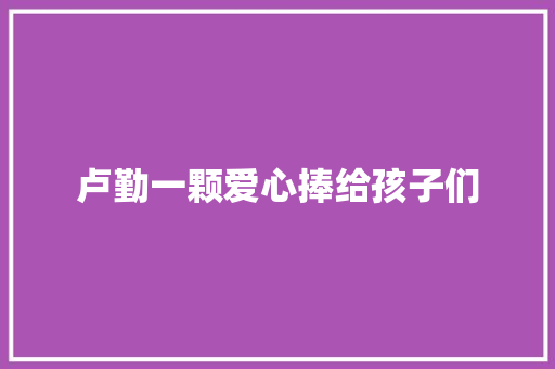 卢勤一颗爱心捧给孩子们