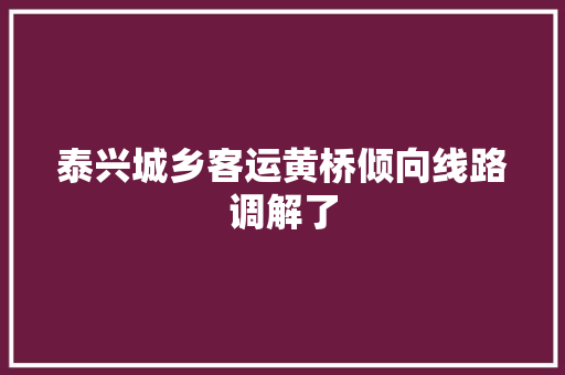 泰兴城乡客运黄桥倾向线路调解了