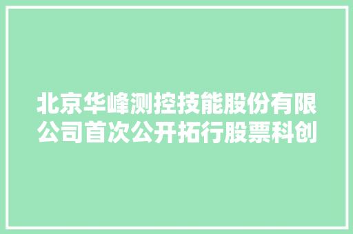 北京华峰测控技能股份有限公司首次公开拓行股票科创板上市通知书记书
