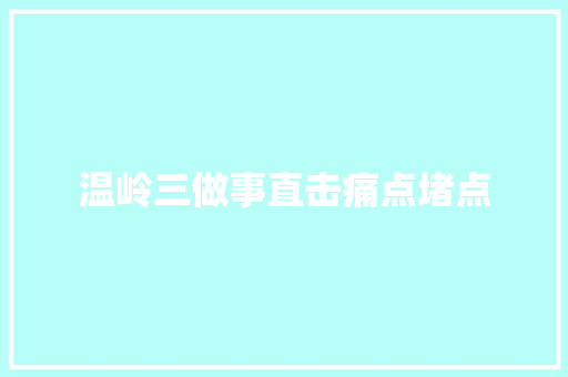 温岭三做事直击痛点堵点